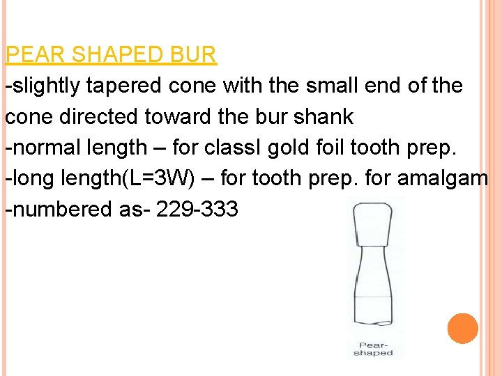 PEAR SHAPED BUR -slightly tapered cone with the small end of the cone directed