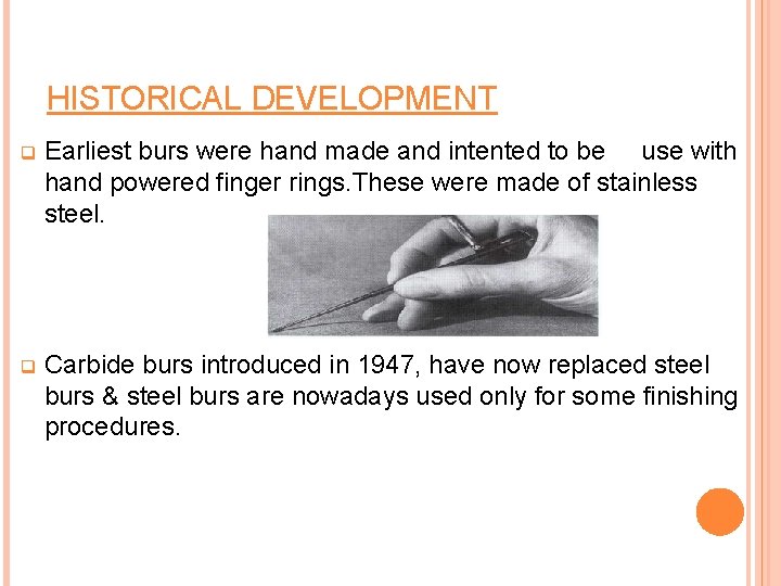 HISTORICAL DEVELOPMENT q Earliest burs were hand made and intented to be use with