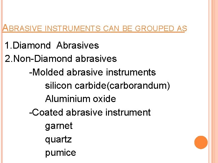 ABRASIVE INSTRUMENTS CAN BE GROUPED AS: 1. Diamond Abrasives 2. Non-Diamond abrasives -Molded abrasive