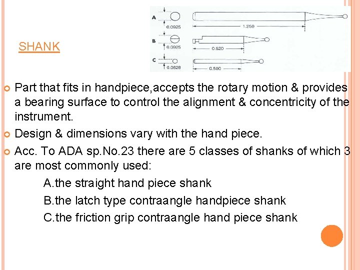 SHANK Part that fits in handpiece, accepts the rotary motion & provides a bearing