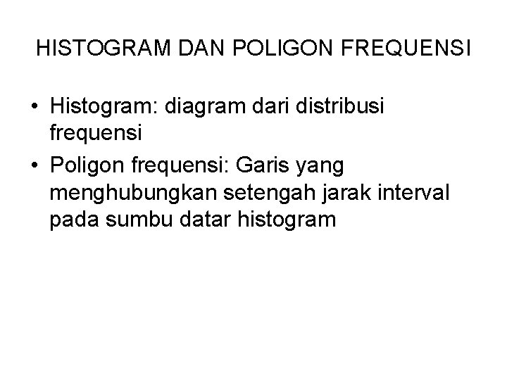 HISTOGRAM DAN POLIGON FREQUENSI • Histogram: diagram dari distribusi frequensi • Poligon frequensi: Garis