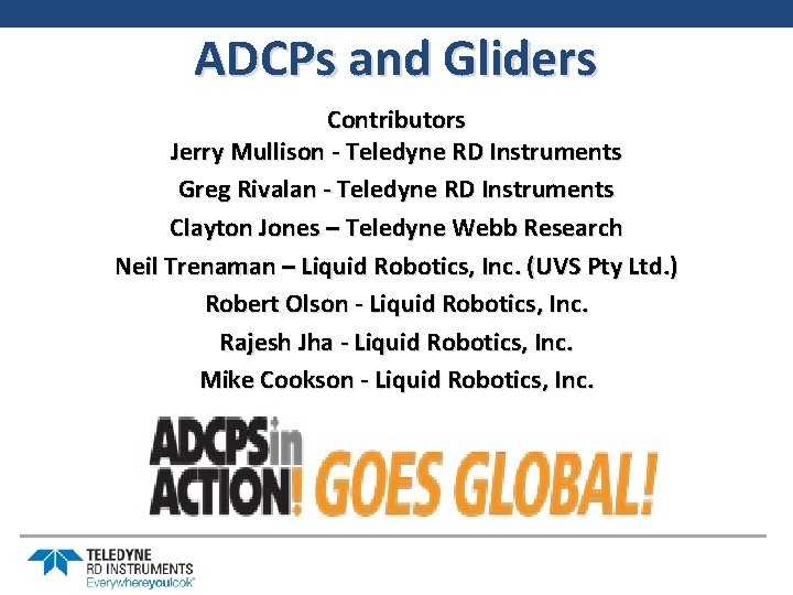ADCPs and Gliders Contributors Jerry Mullison - Teledyne RD Instruments Greg Rivalan - Teledyne