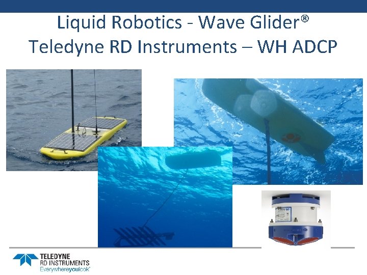 Liquid Robotics - Wave Glider® Teledyne RD Instruments – WH ADCP 