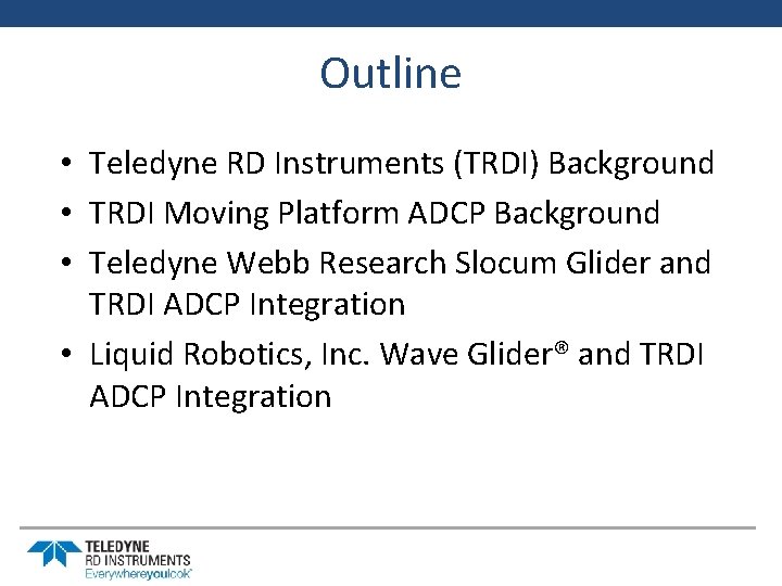 Outline • Teledyne RD Instruments (TRDI) Background • TRDI Moving Platform ADCP Background •