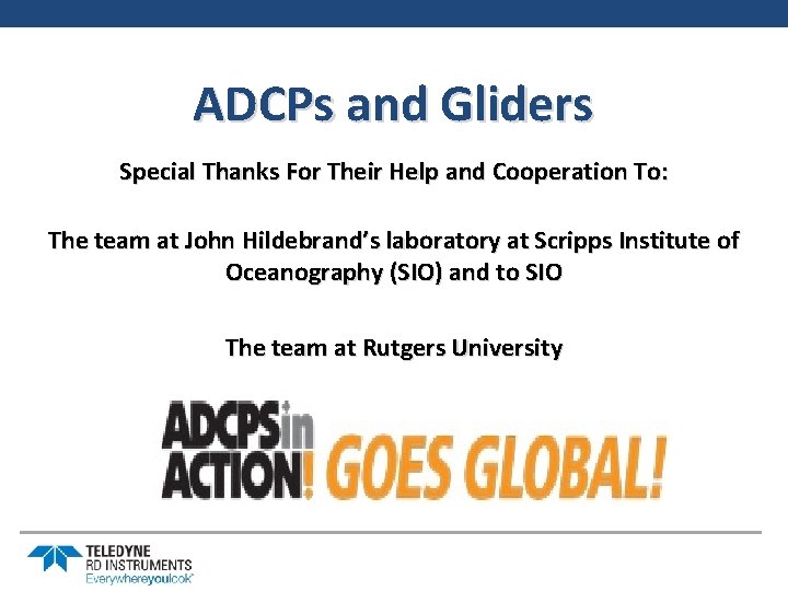 ADCPs and Gliders Special Thanks For Their Help and Cooperation To: The team at