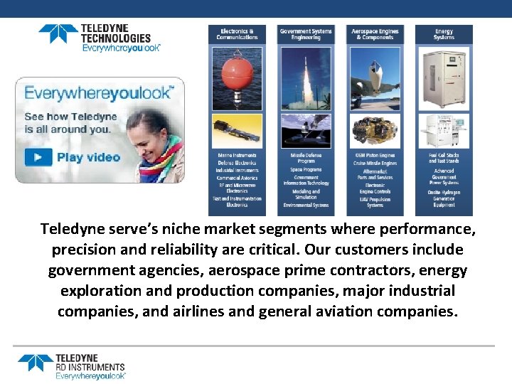 Teledyne serve’s niche market segments where performance, precision and reliability are critical. Our customers