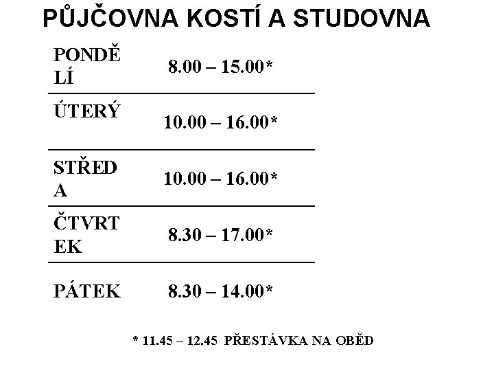 PŮJČOVNA KOSTÍ A STUDOVNA PONDĚ LÍ ÚTERÝ 8. 00 – 15. 00* 10. 00