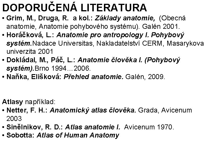 DOPORUČENÁ LITERATURA • Grim, M. , Druga, R. a kol. : Základy anatomie, (Obecná