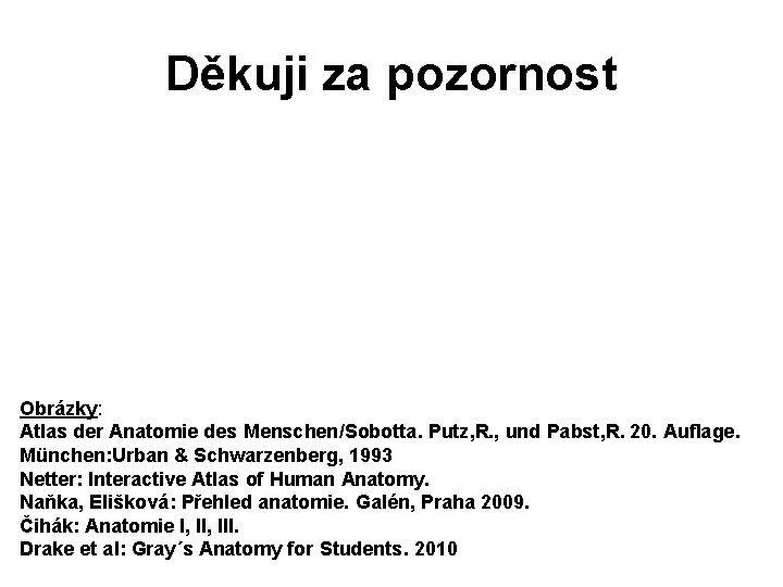 Děkuji za pozornost Obrázky: Atlas der Anatomie des Menschen/Sobotta. Putz, R. , und Pabst,