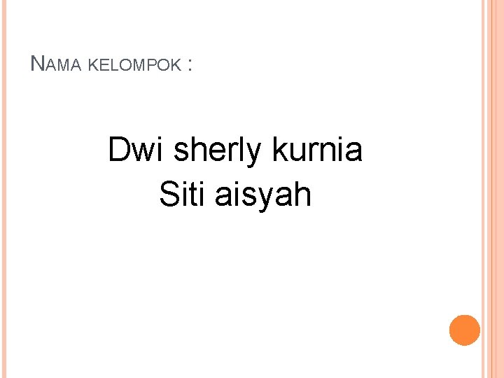 NAMA KELOMPOK : Dwi sherly kurnia Siti aisyah 