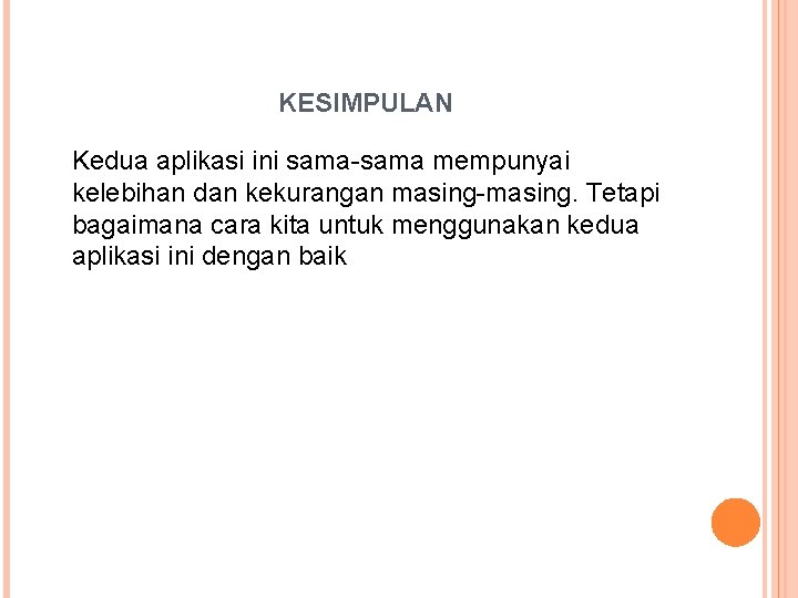 KESIMPULAN Kedua aplikasi ini sama-sama mempunyai kelebihan dan kekurangan masing-masing. Tetapi bagaimana cara kita