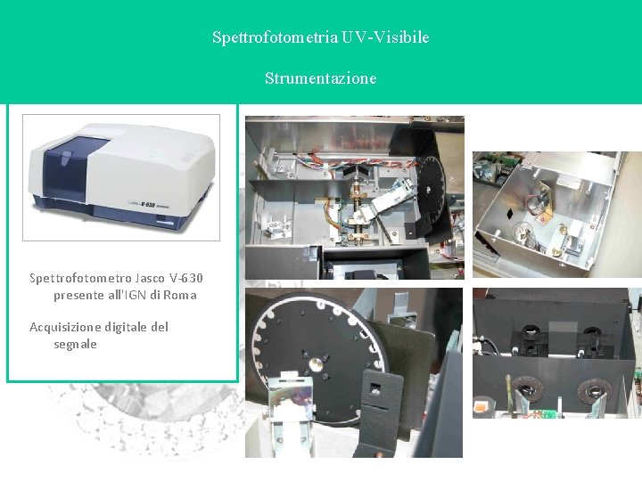 Spettrofotometria UV-Visibile Strumentazione Spettrofotometro Jasco V-630 presente all'IGN di Roma Acquisizione digitale del segnale