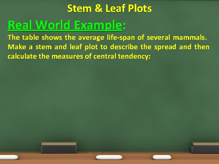 Stem & Leaf Plots Real World Example: The table shows the average life-span of