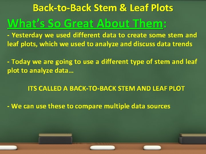 Back-to-Back Stem & Leaf Plots What’s So Great About Them: - Yesterday we used