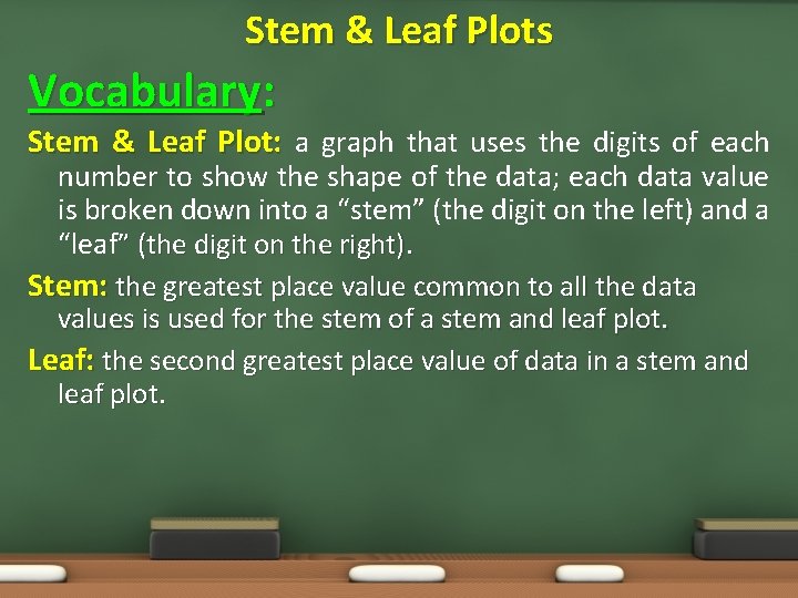 Stem & Leaf Plots Vocabulary: Stem & Leaf Plot: a graph that uses the