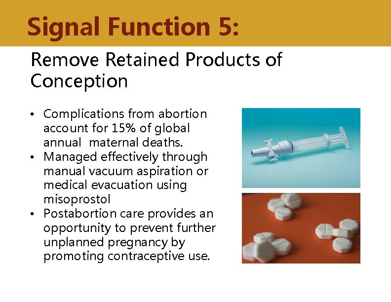 Signal Function 5: Remove Retained Products of Conception • Complications from abortion account for