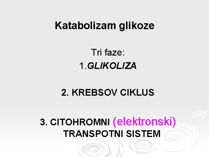 Katabolizam glikoze Tri faze: 1. GLIKOLIZA 2. KREBSOV CIKLUS 3. CITOHROMNI (elektronski) TRANSPOTNI SISTEM