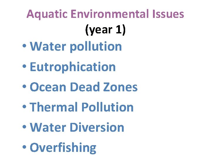 Aquatic Environmental Issues (year 1) • Water pollution • Eutrophication • Ocean Dead Zones