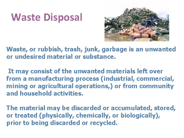 Waste Disposal Waste, or rubbish, trash, junk, garbage is an unwanted or undesired material