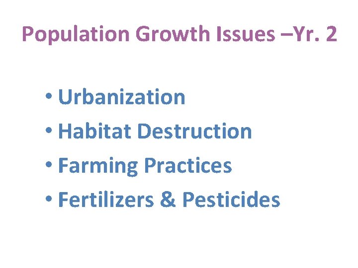 Population Growth Issues –Yr. 2 • Urbanization • Habitat Destruction • Farming Practices •