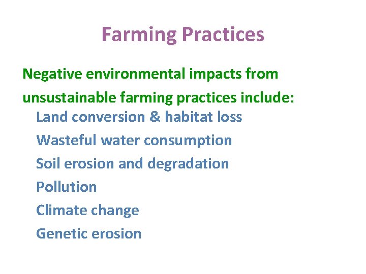 Farming Practices Negative environmental impacts from unsustainable farming practices include: Land conversion & habitat