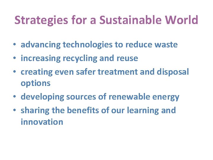 Strategies for a Sustainable World • advancing technologies to reduce waste • increasing recycling