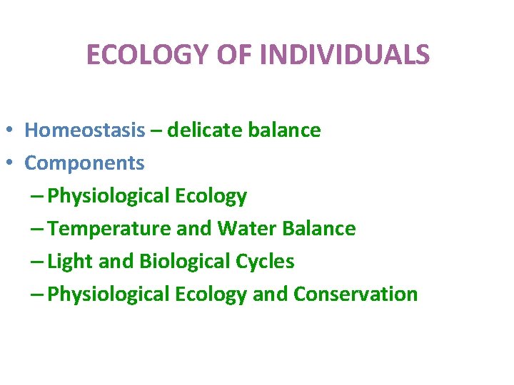 ECOLOGY OF INDIVIDUALS • Homeostasis – delicate balance • Components – Physiological Ecology –