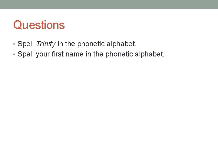 Questions • Spell Trinity in the phonetic alphabet. • Spell your first name in