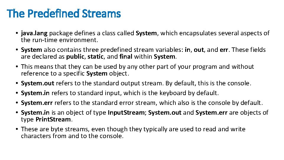 The Predefined Streams • java. lang package defines a class called System, which encapsulates