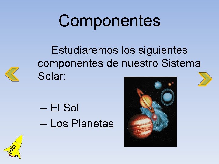Componentes Estudiaremos los siguientes componentes de nuestro Sistema Solar: o Ini ci – El