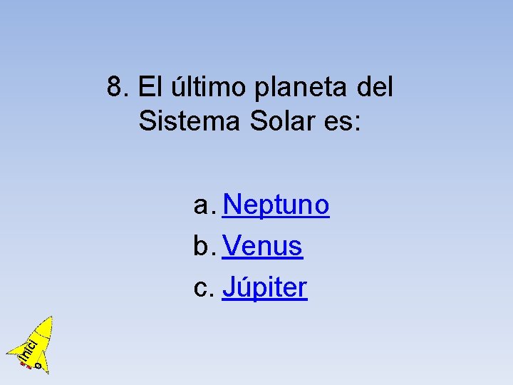 8. El último planeta del Sistema Solar es: o Ini ci a. Neptuno b.