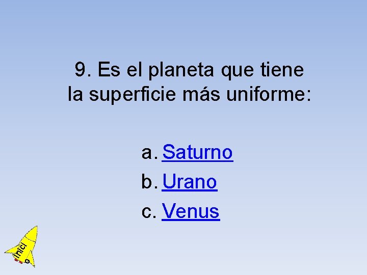 9. Es el planeta que tiene la superficie más uniforme: o Ini ci a.