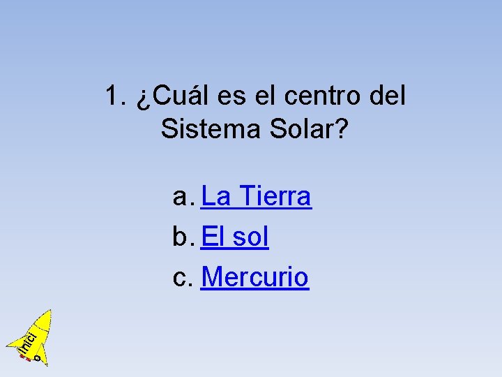 1. ¿Cuál es el centro del Sistema Solar? o Ini ci a. La Tierra