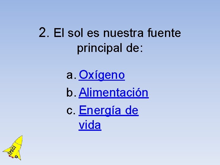 2. El sol es nuestra fuente principal de: o Ini ci a. Oxígeno b.