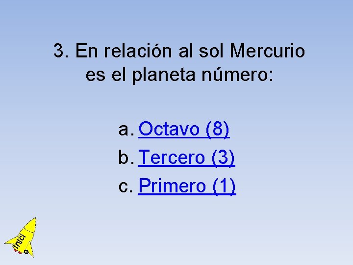 3. En relación al sol Mercurio es el planeta número: o Ini ci a.