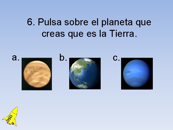 6. Pulsa sobre el planeta que creas que es la Tierra. o Ini ci