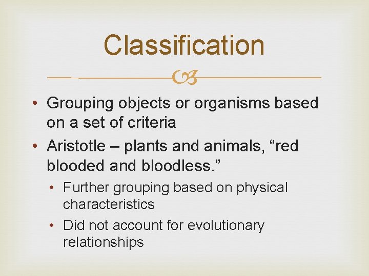 Classification • Grouping objects or organisms based on a set of criteria • Aristotle