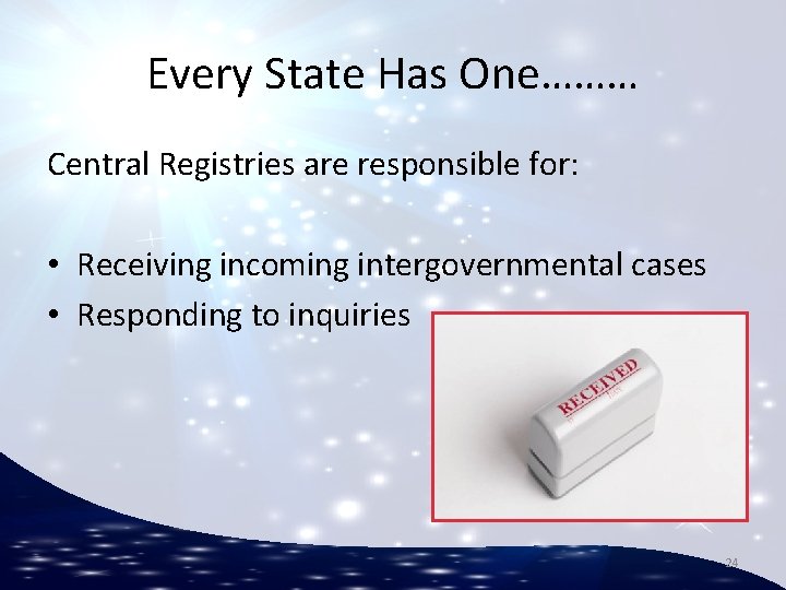 Every State Has One……… Central Registries are responsible for: • Receiving incoming intergovernmental cases