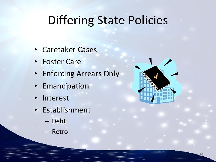 Differing State Policies • • • Caretaker Cases Foster Care Enforcing Arrears Only Emancipation
