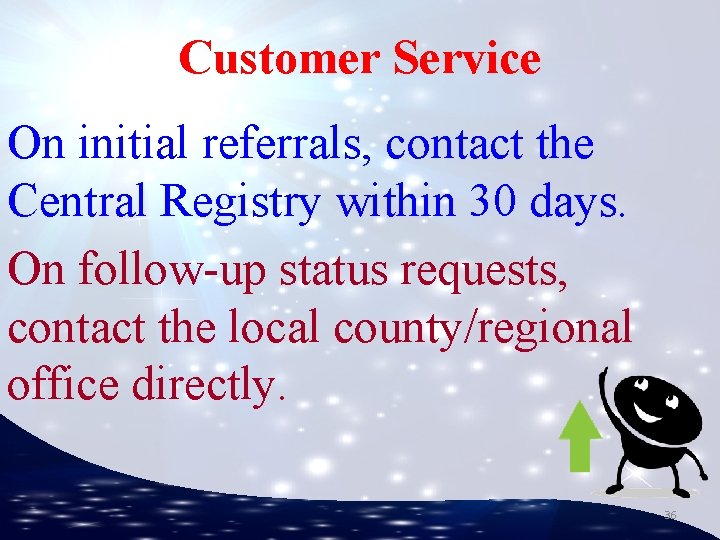 Customer Service On initial referrals, contact the Central Registry within 30 days. On follow-up