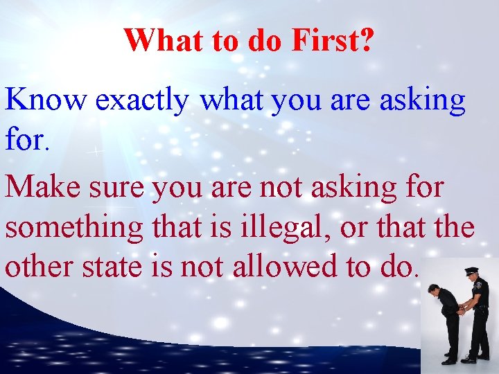 What to do First? Know exactly what you are asking for. Make sure you