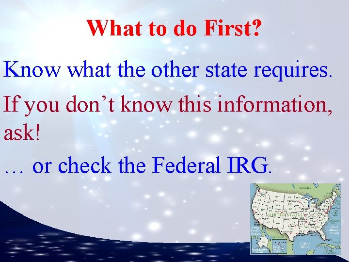 What to do First? Know what the other state requires. If you don’t know