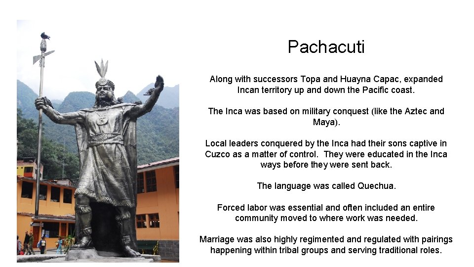 Pachacuti Along with successors Topa and Huayna Capac, expanded Incan territory up and down