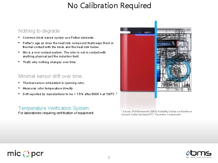 No Calibration Required Nothing to degrade • Common block based cyclers use Peltier elements.