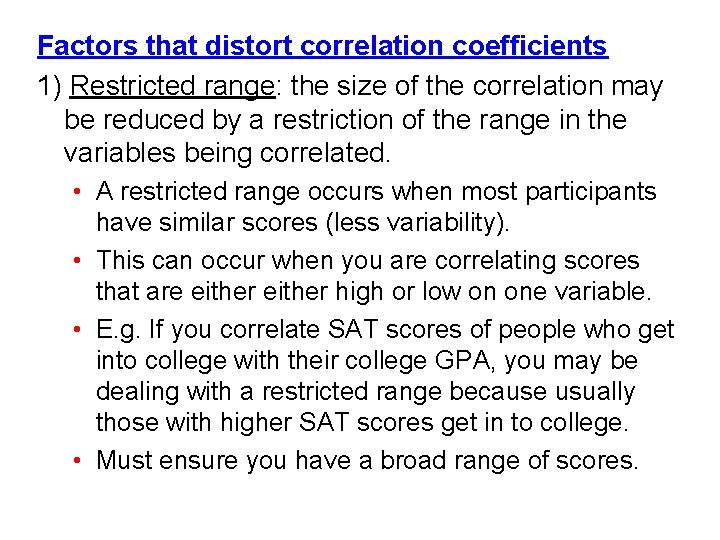 Factors that distort correlation coefficients 1) Restricted range: the size of the correlation may