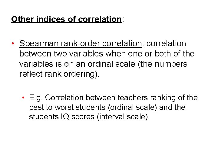 Other indices of correlation: • Spearman rank-order correlation: correlation between two variables when one