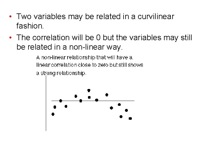  • Two variables may be related in a curvilinear fashion. • The correlation