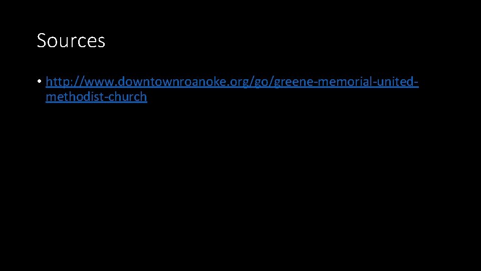 Sources • http: //www. downtownroanoke. org/go/greene-memorial-unitedmethodist-church 
