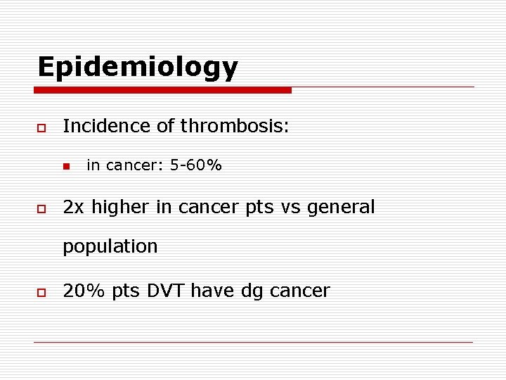 Epidemiology o Incidence of thrombosis: n o in cancer: 5 60% 2 x higher