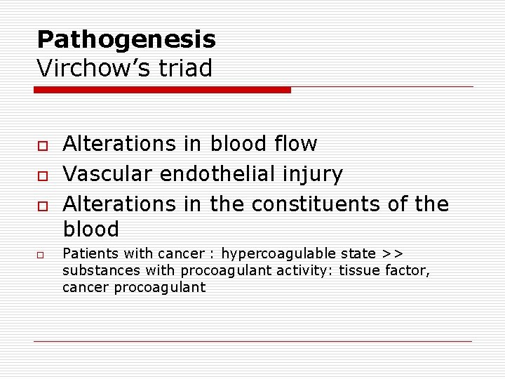 Pathogenesis Virchow’s triad o o Alterations in blood flow Vascular endothelial injury Alterations in